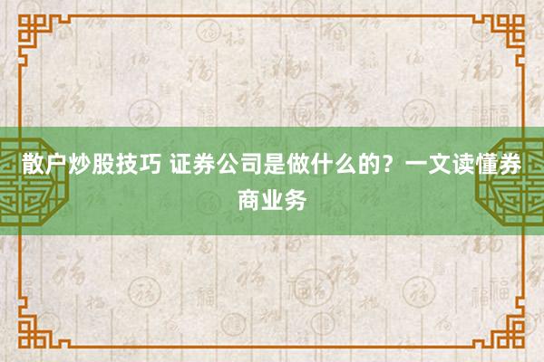 散户炒股技巧 证券公司是做什么的？一文读懂券商业务