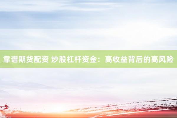 靠谱期货配资 炒股杠杆资金：高收益背后的高风险